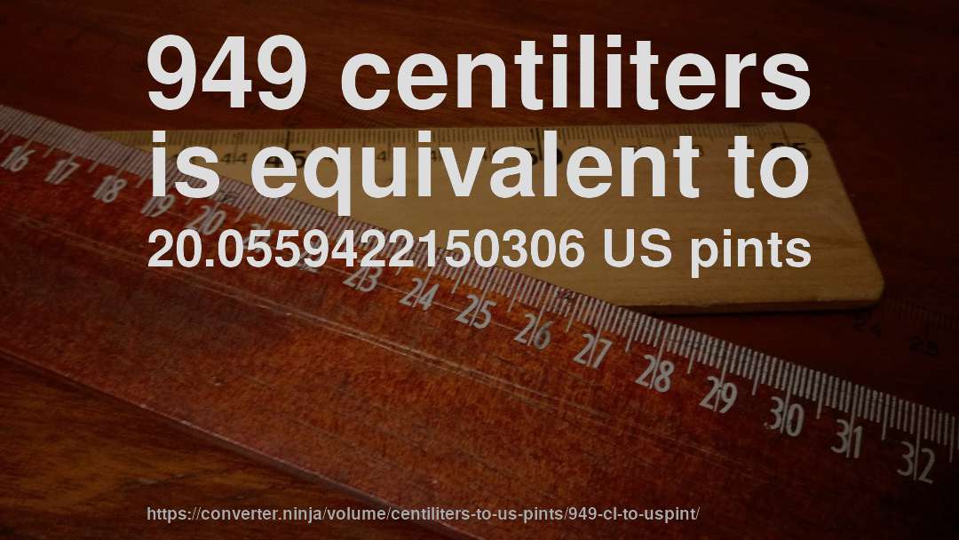 949 centiliters is equivalent to 20.0559422150306 US pints