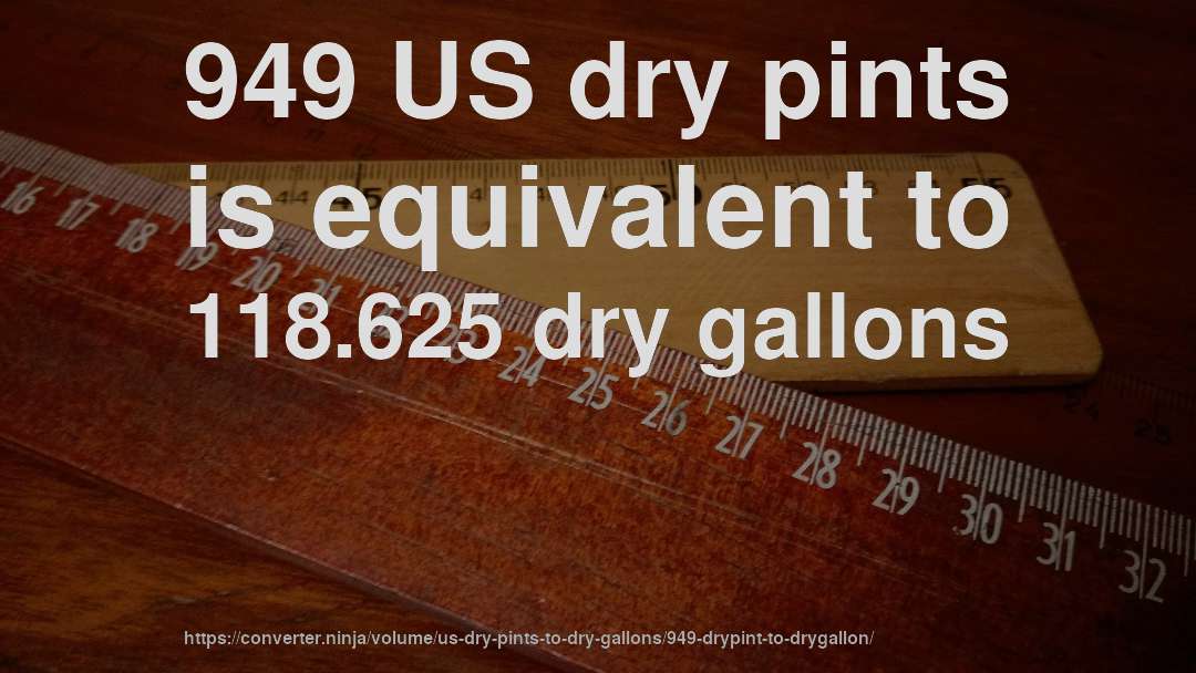 949 US dry pints is equivalent to 118.625 dry gallons
