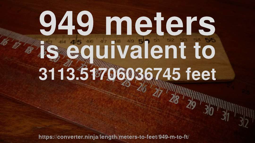 949 meters is equivalent to 3113.51706036745 feet