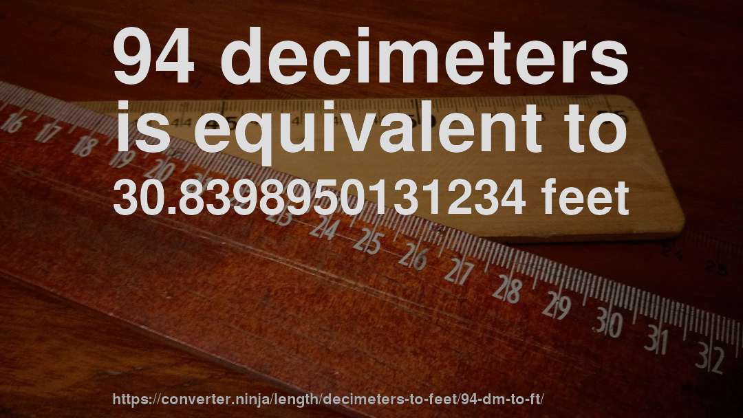 94 decimeters is equivalent to 30.8398950131234 feet