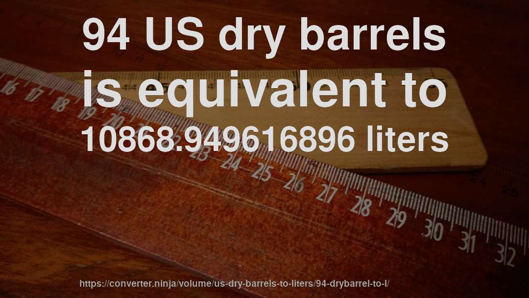 94 US dry barrels is equivalent to 10868.949616896 liters