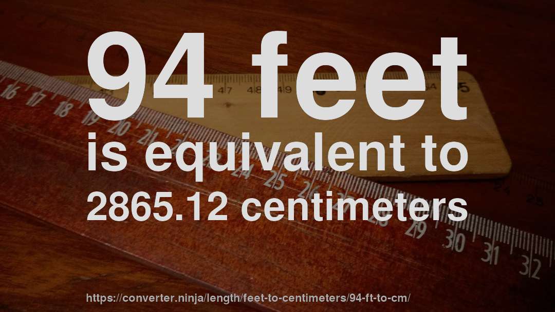94 feet is equivalent to 2865.12 centimeters