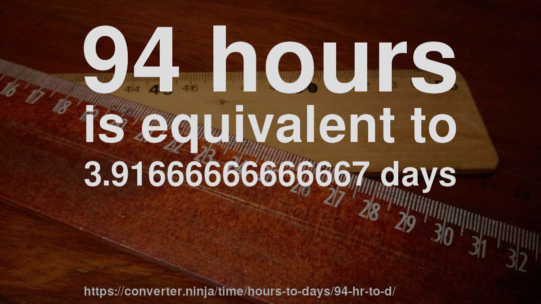 94 hours is equivalent to 3.91666666666667 days