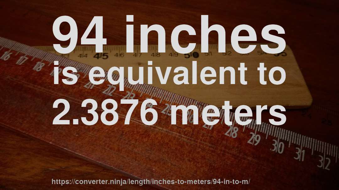 94 inches is equivalent to 2.3876 meters