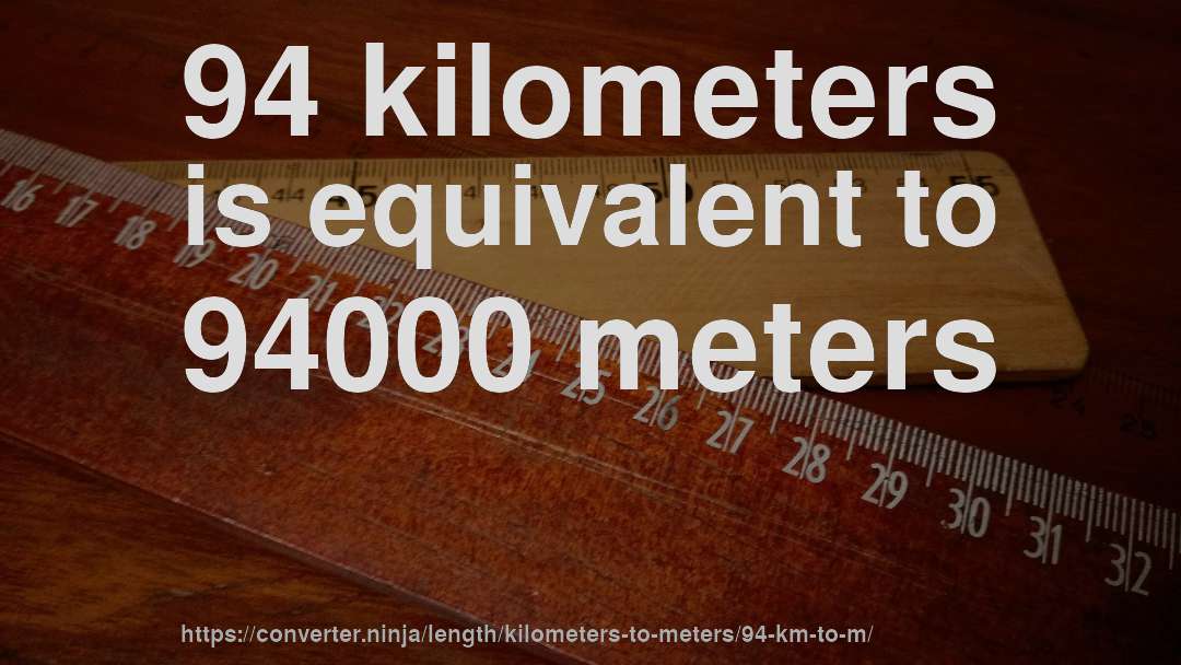 94 kilometers is equivalent to 94000 meters