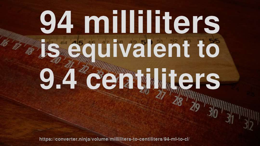 94 milliliters is equivalent to 9.4 centiliters
