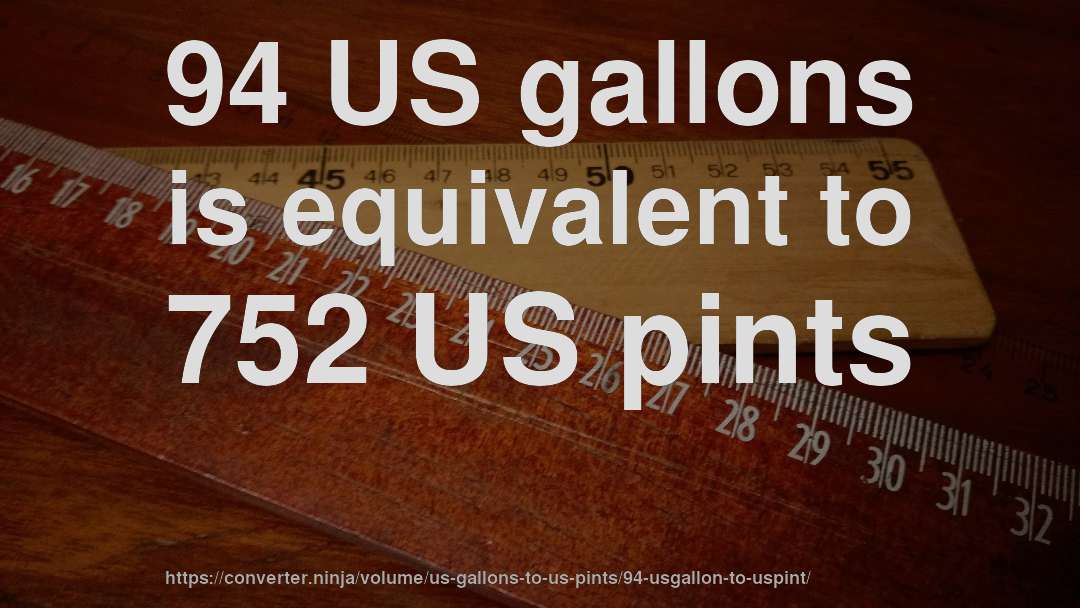 94 US gallons is equivalent to 752 US pints