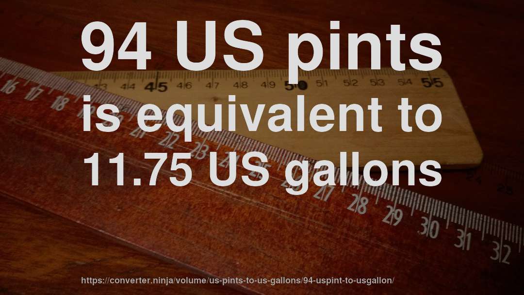 94 US pints is equivalent to 11.75 US gallons