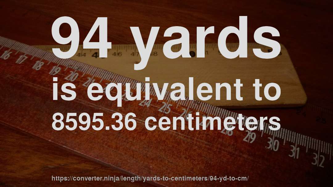 94 yards is equivalent to 8595.36 centimeters