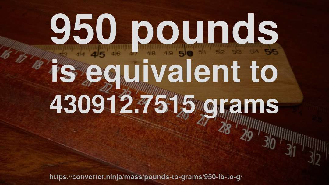 950 pounds is equivalent to 430912.7515 grams
