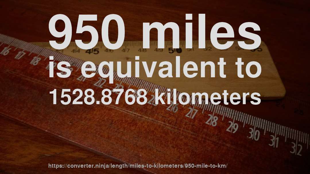 950 miles is equivalent to 1528.8768 kilometers