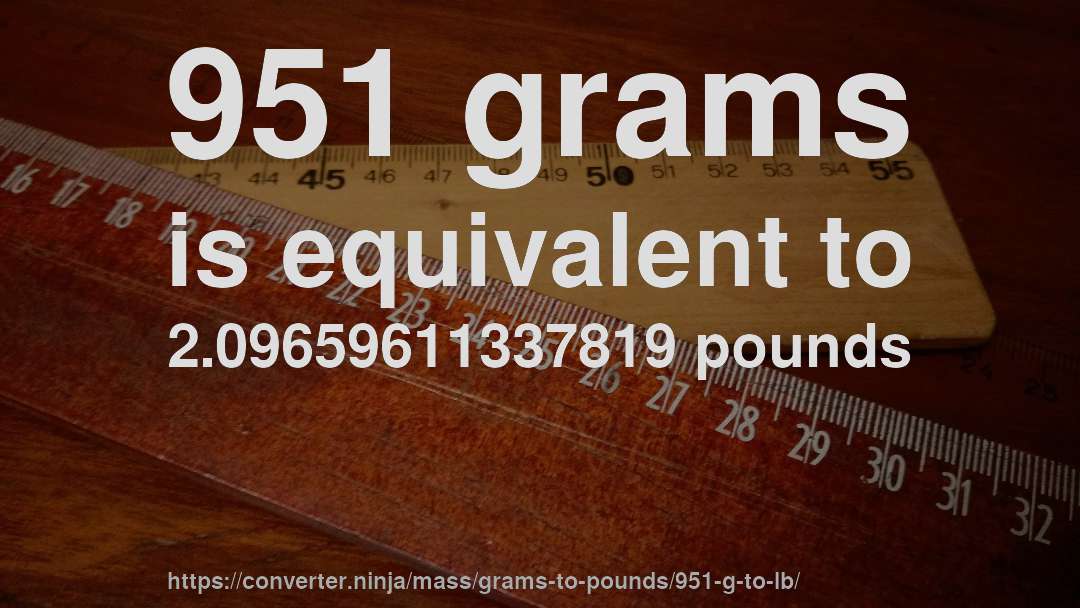 951 grams is equivalent to 2.09659611337819 pounds
