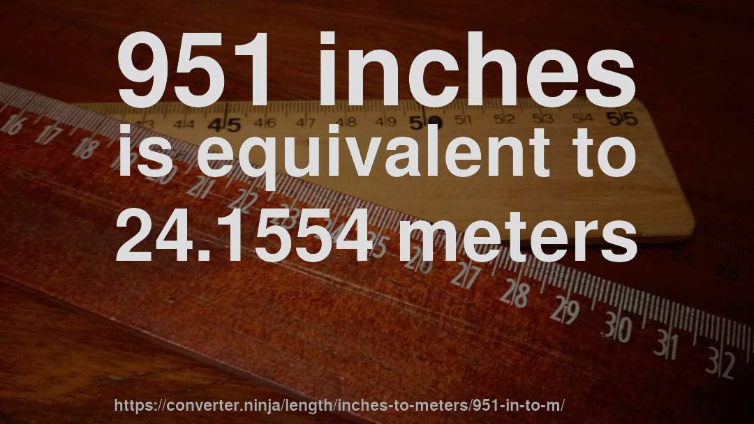 951 inches is equivalent to 24.1554 meters