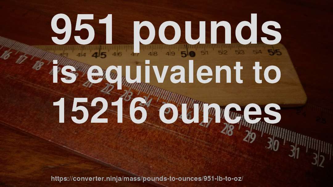 951 pounds is equivalent to 15216 ounces