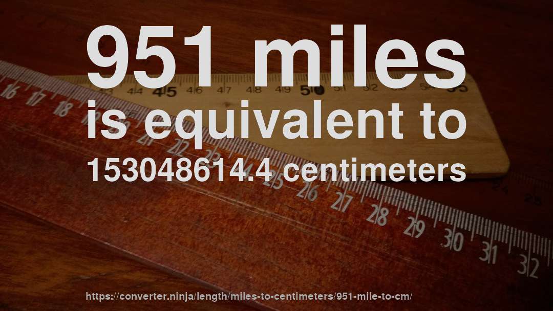 951 miles is equivalent to 153048614.4 centimeters