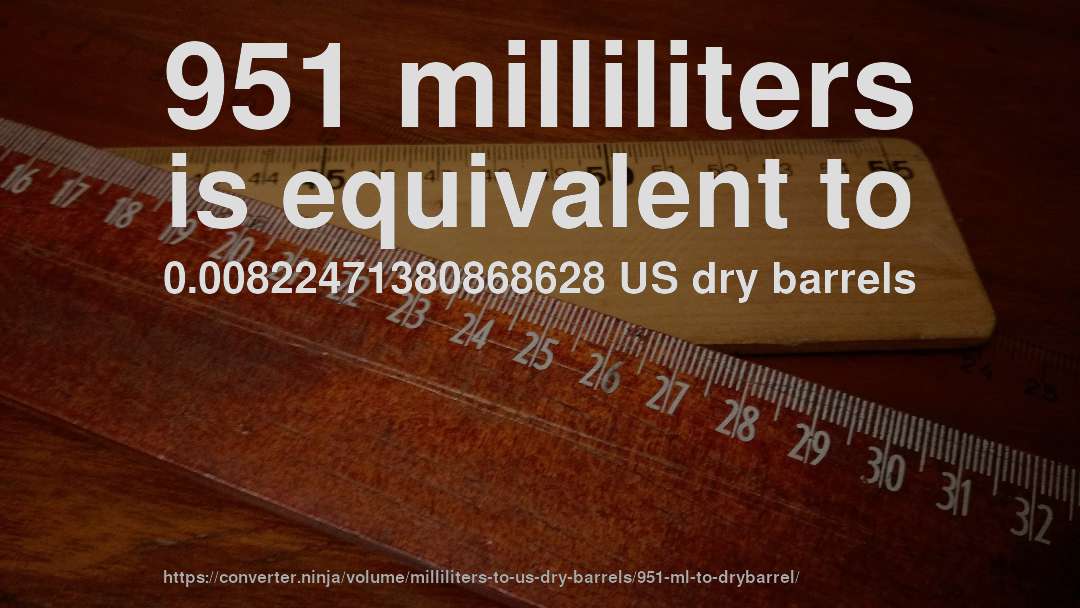 951 milliliters is equivalent to 0.00822471380868628 US dry barrels