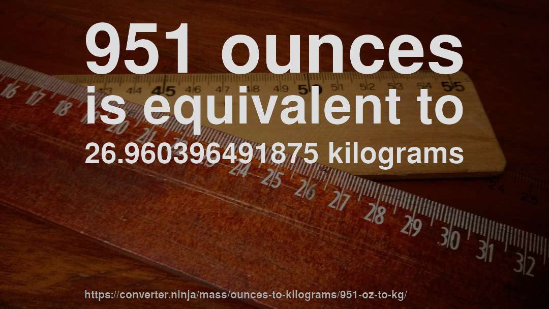 951 ounces is equivalent to 26.960396491875 kilograms