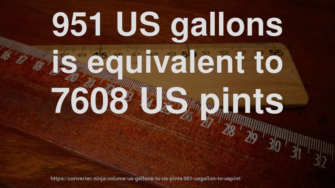 951 US gallons is equivalent to 7608 US pints