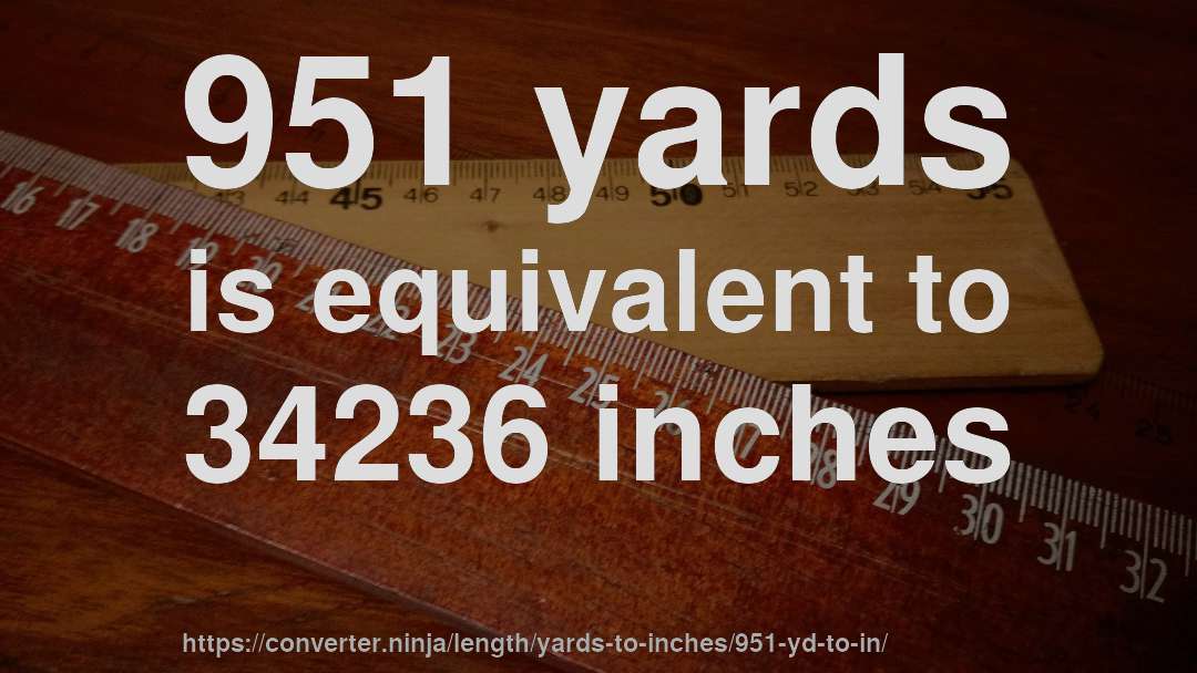 951 yards is equivalent to 34236 inches