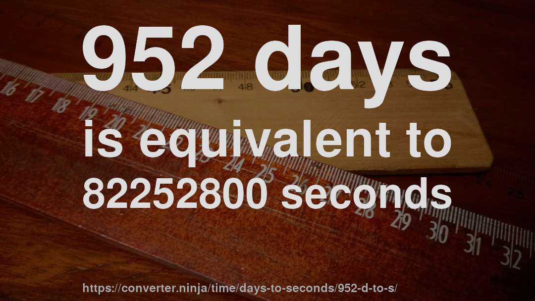 952 days is equivalent to 82252800 seconds