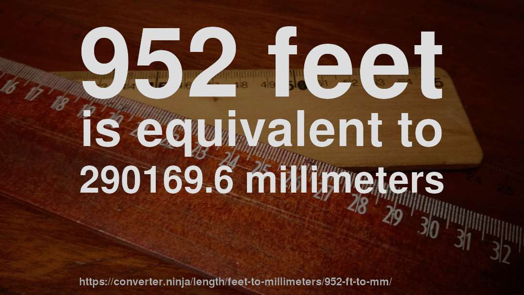 952 feet is equivalent to 290169.6 millimeters