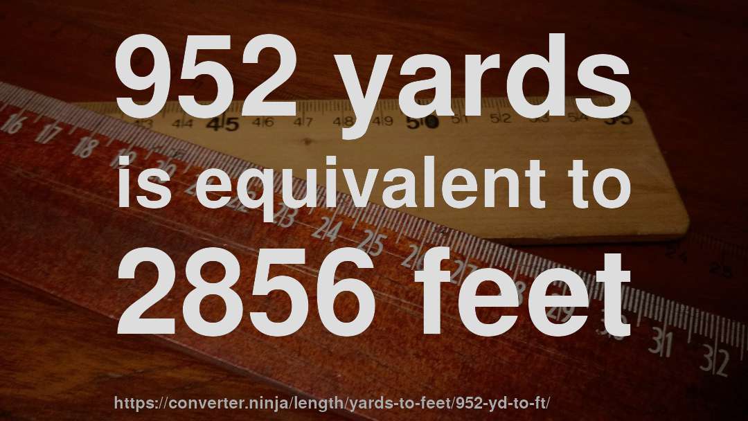 952 yards is equivalent to 2856 feet