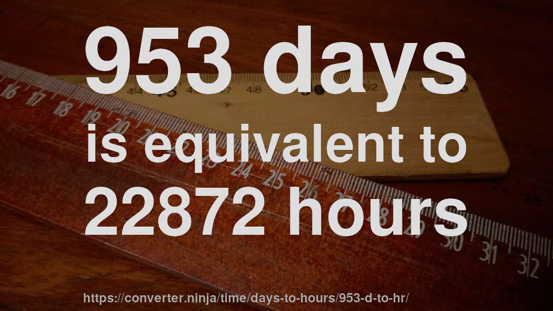 953 days is equivalent to 22872 hours