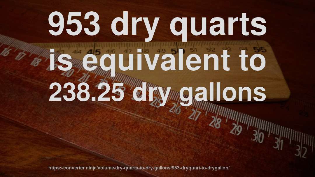 953 dry quarts is equivalent to 238.25 dry gallons