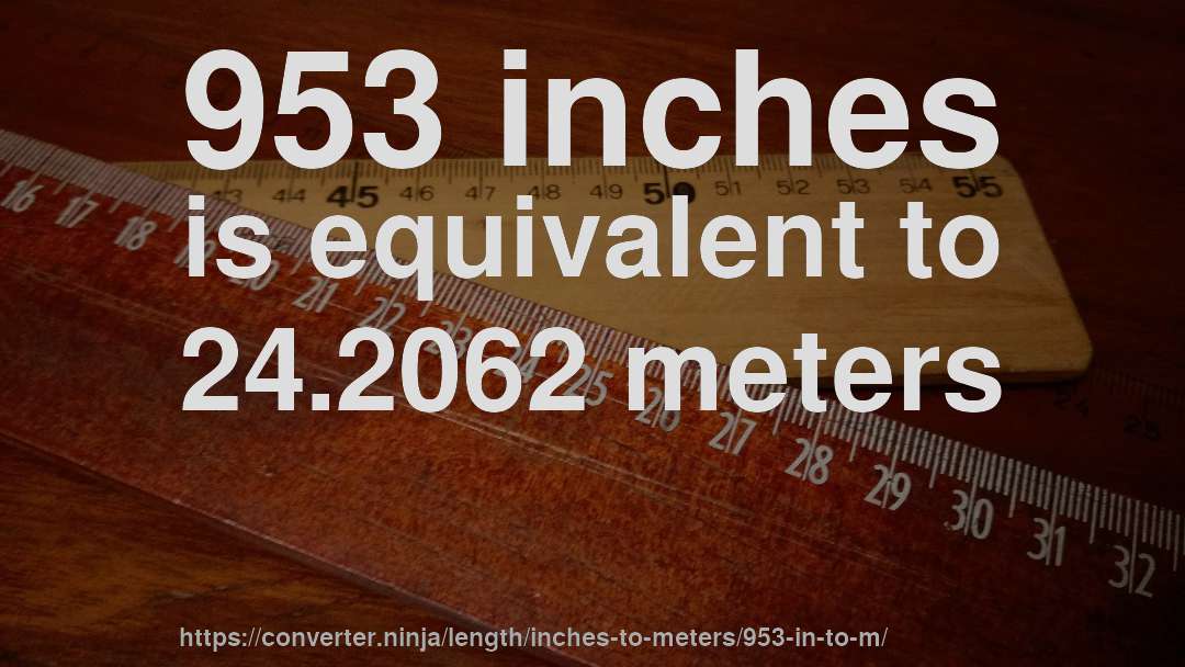 953 inches is equivalent to 24.2062 meters