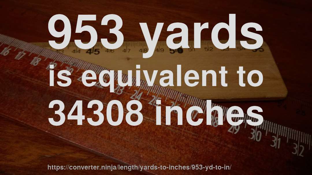 953 yards is equivalent to 34308 inches