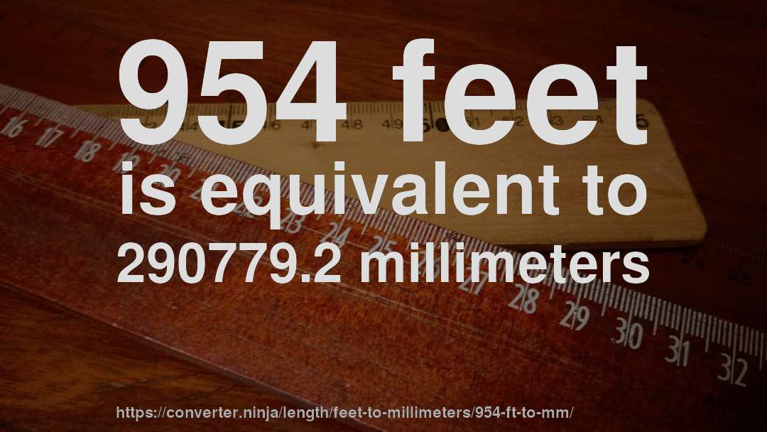 954 feet is equivalent to 290779.2 millimeters