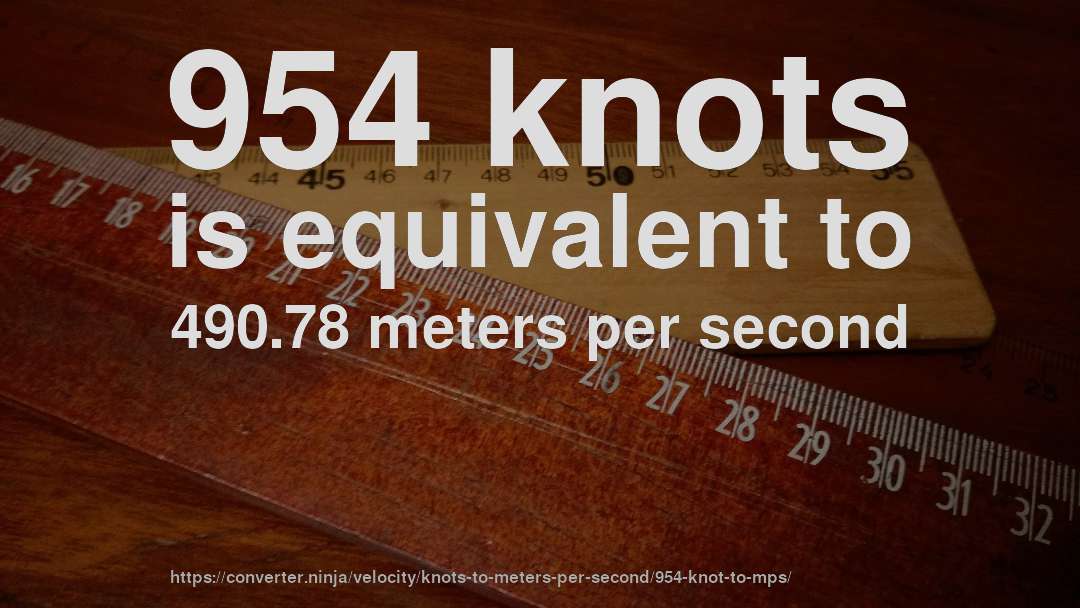 954 knots is equivalent to 490.78 meters per second