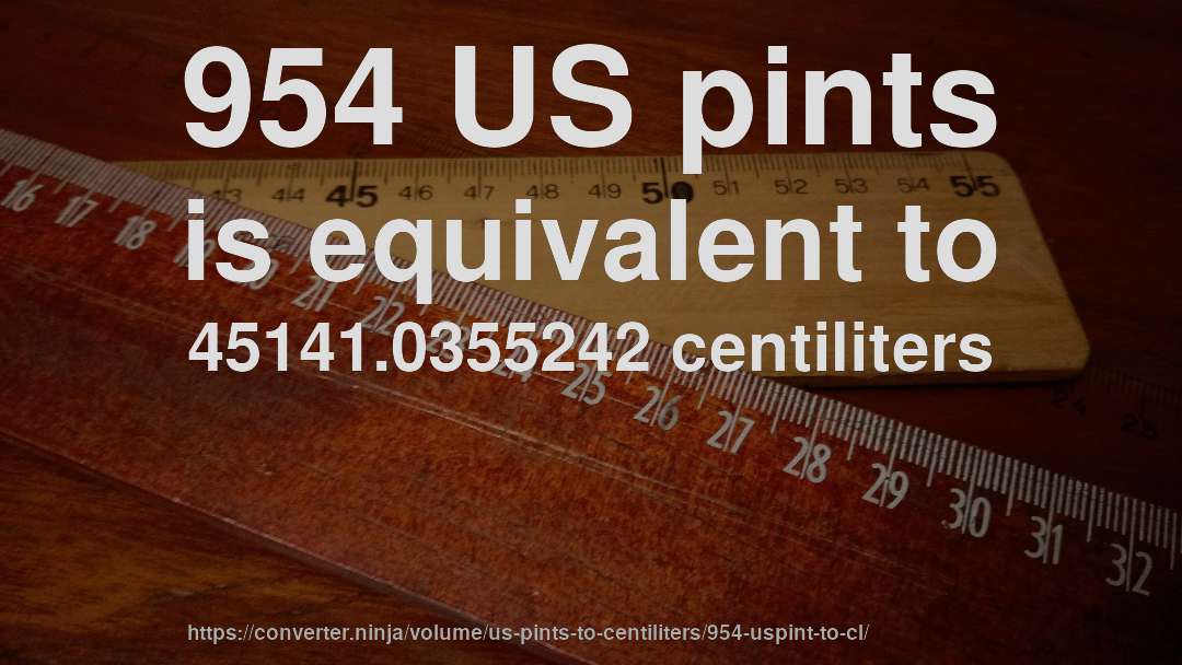 954 US pints is equivalent to 45141.0355242 centiliters