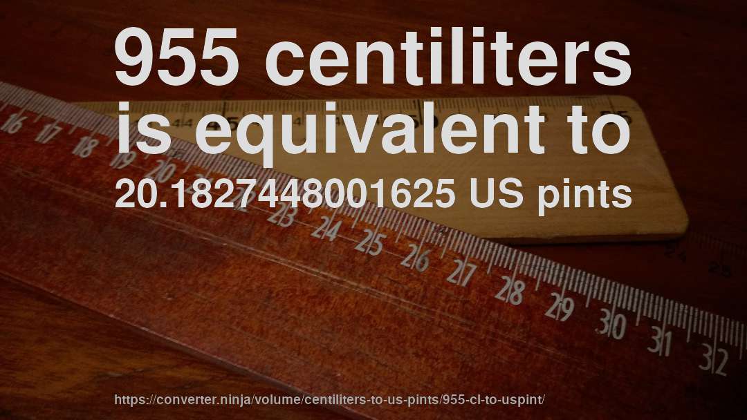 955 centiliters is equivalent to 20.1827448001625 US pints