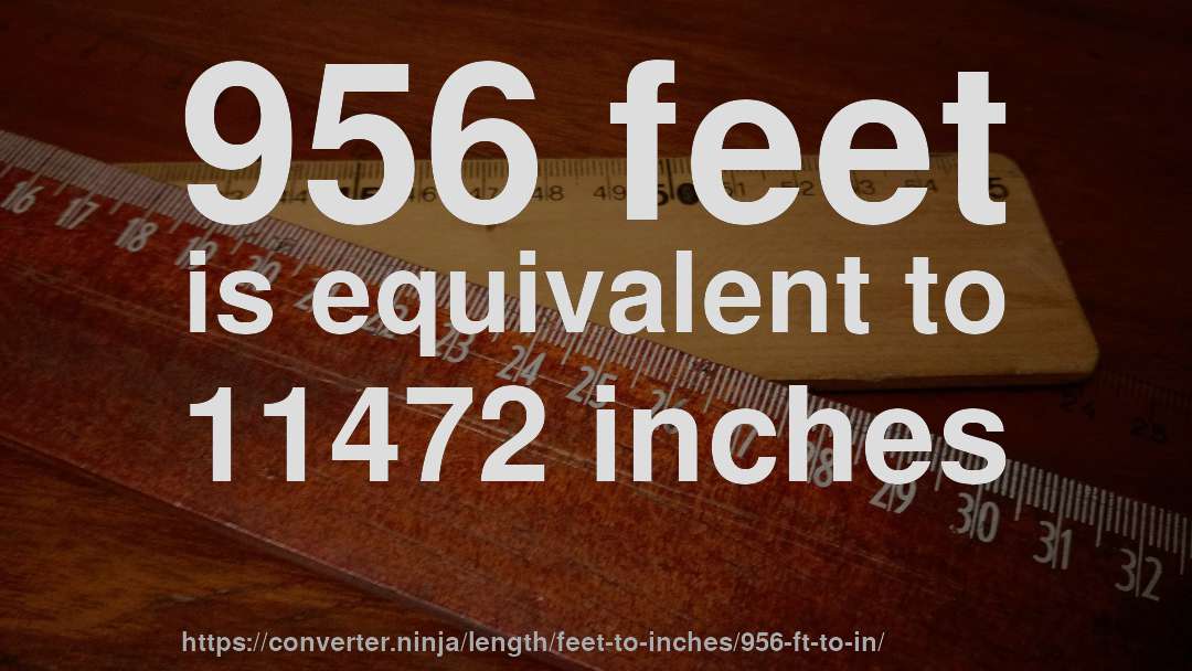 956 feet is equivalent to 11472 inches
