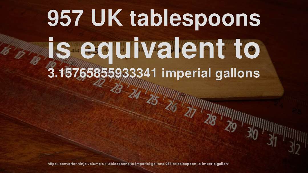 957 UK tablespoons is equivalent to 3.15765855933341 imperial gallons