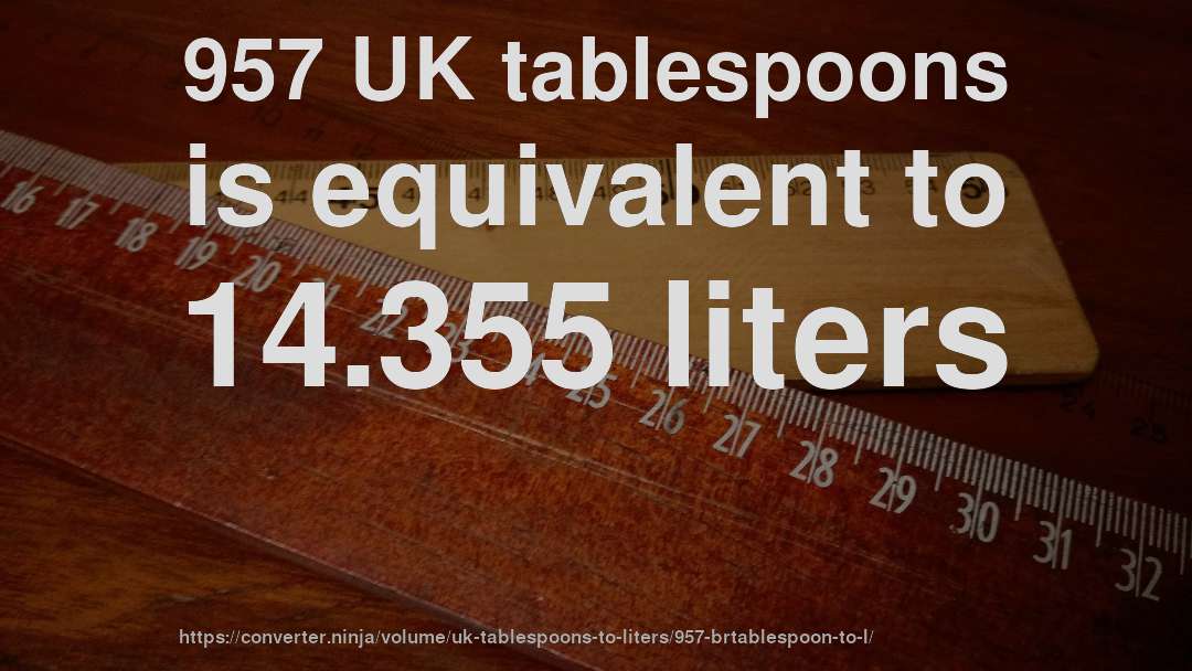 957 UK tablespoons is equivalent to 14.355 liters