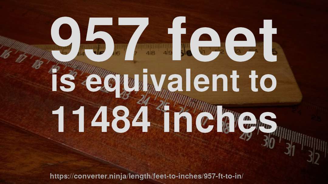 957 feet is equivalent to 11484 inches