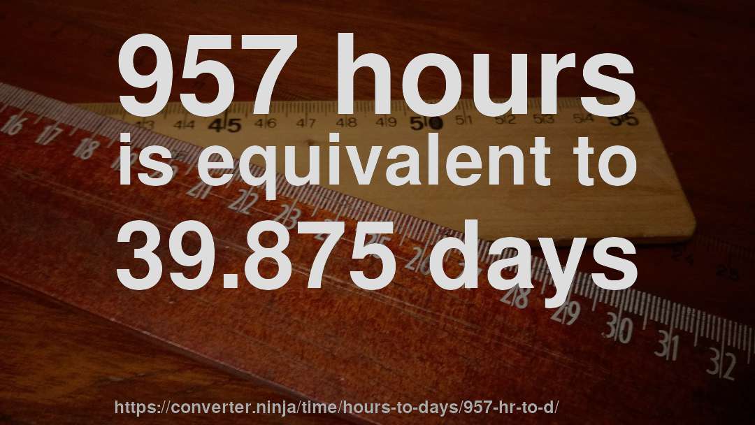 957 hours is equivalent to 39.875 days