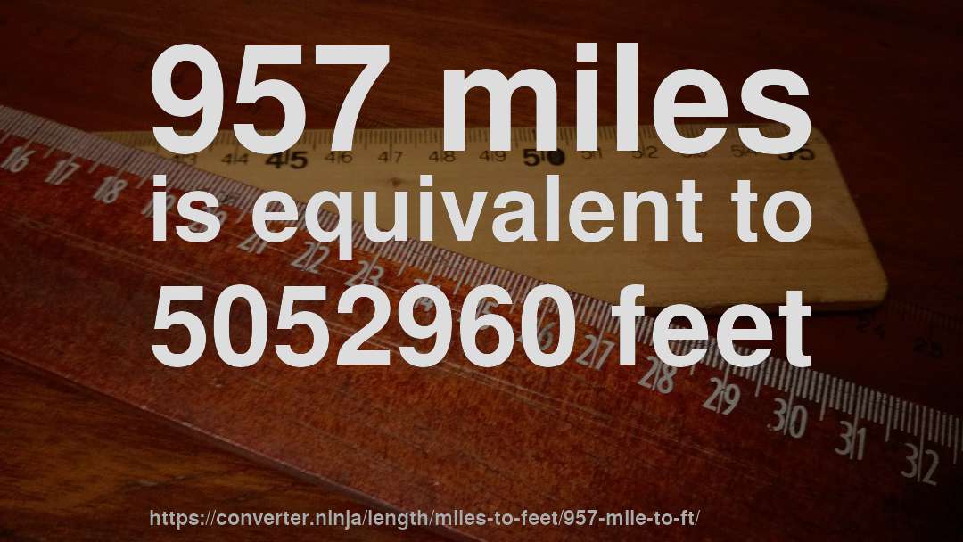 957 miles is equivalent to 5052960 feet