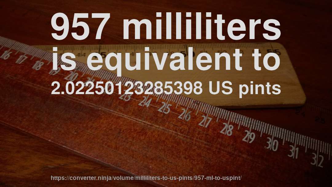 957 milliliters is equivalent to 2.02250123285398 US pints