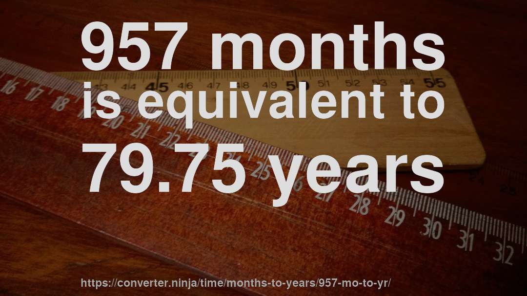 957 months is equivalent to 79.75 years