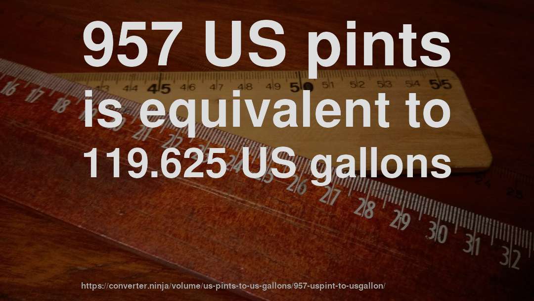 957 US pints is equivalent to 119.625 US gallons