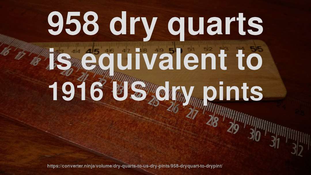 958 dry quarts is equivalent to 1916 US dry pints