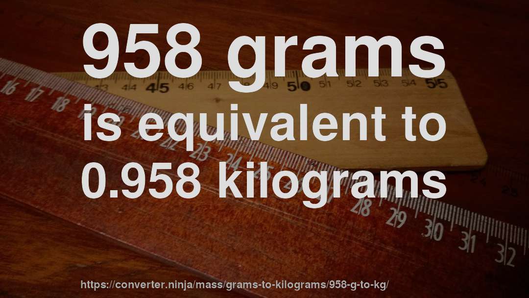 958 grams is equivalent to 0.958 kilograms
