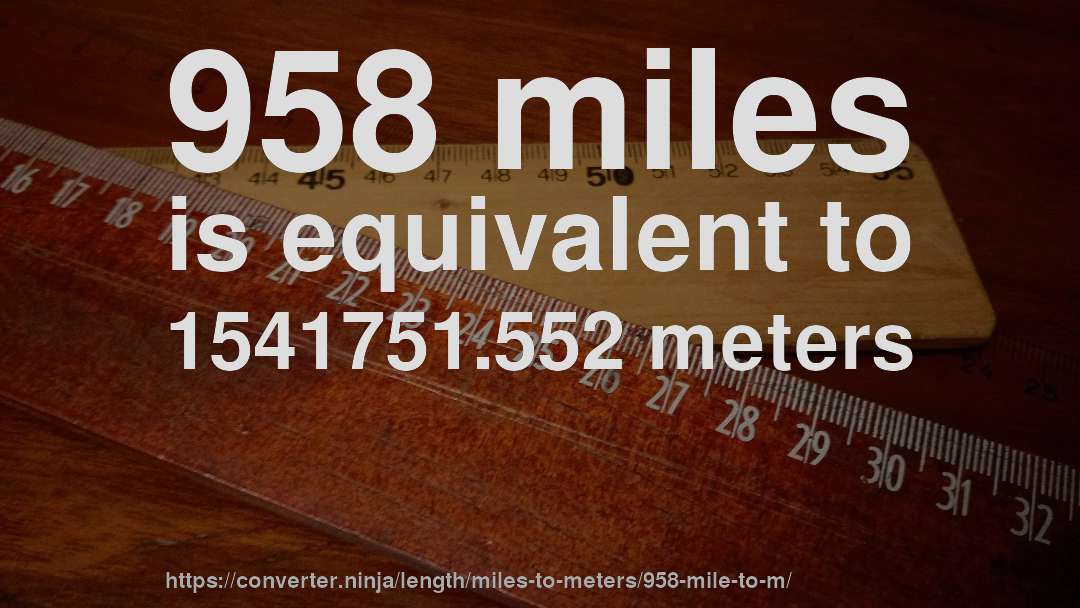 958 miles is equivalent to 1541751.552 meters