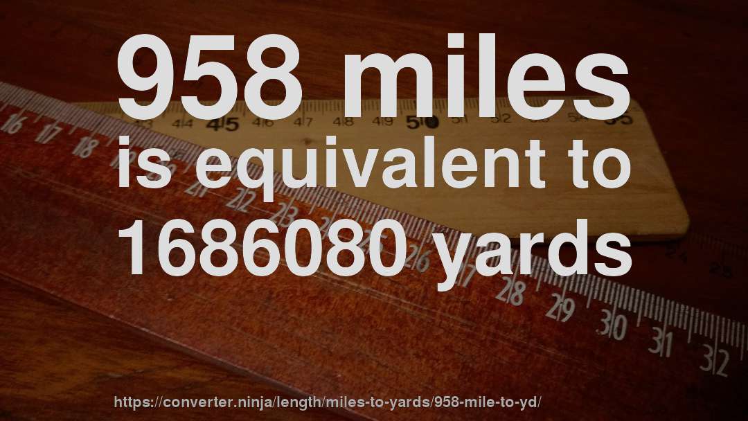 958 miles is equivalent to 1686080 yards