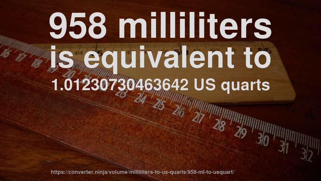 958 milliliters is equivalent to 1.01230730463642 US quarts