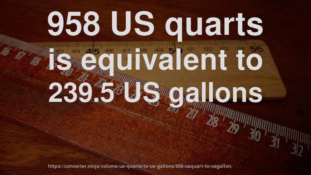 958 US quarts is equivalent to 239.5 US gallons