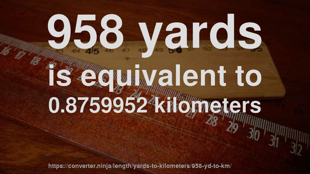 958 yards is equivalent to 0.8759952 kilometers
